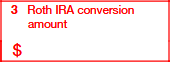 Box 3: Roth IRA Conversion Amount